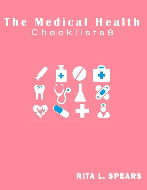 The Medical Health Checklist8: Checklists, Forms, Resources and Straight Talk to help you provide. by Spears, Rita L.