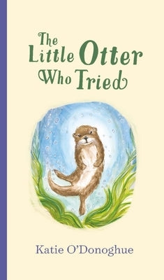 The Little Otter Who Tried by O'Donoghue, Katie