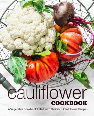 Cauliflower Cookbook: A Vegetable Cookbook Filled with Delicious Cauliflower Recipes by Press, Booksumo