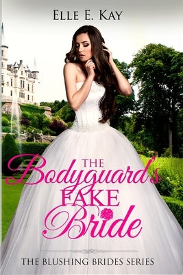 The Bodyguard's Fake Bride by Kay, Elle E.