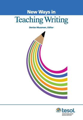 New Ways in Teaching Writing, Revised by Mussman, Denise C.