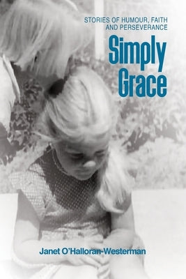 Simply Grace: Stories of Humour, Faith and Perseverance by O'Halloran-Westerman, Janet