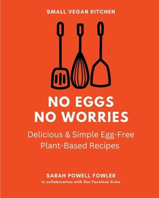 No Eggs No Worries: Delicious & Simple Egg-Free Plant-Based Recipes by Powell, Sarah