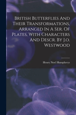 British Butterflies And Their Transformations, Arranged In A Ser. Of Plates, With Characters And Descr. By J.o. Westwood by Humphreys, Henry Noel
