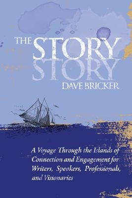 The Story Story: A Voyage Through the Islands of Connection and Engagement for Writers, Speakers, Professionals, and Visionaries by Bricker, Dave E.