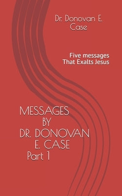 Messages by Dr. Donovan E. Case by Case, Donovan E.