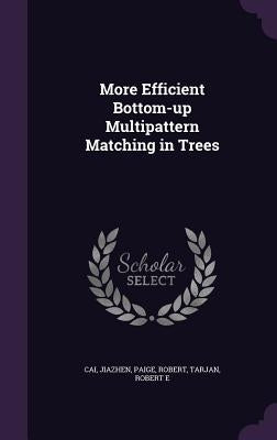 More Efficient Bottom-up Multipattern Matching in Trees by Cai, Jiazhen