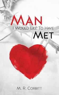 The Man I Would Liked to Have Met by Corbitt, M. R.