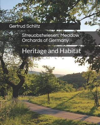 Streuobstwiesen: Meadow Orchards of Germany: Heritage and Habitat by Schlitz, Gertrud