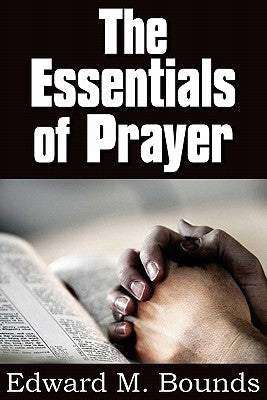 The Essentials of Prayer by Bounds, Edward M.