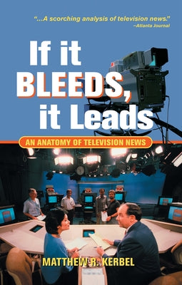 If It Bleeds, It Leads: An Anatomy Of Television News by Kerbel, Matthew Robert