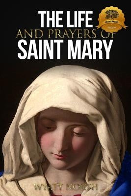 The Life and Prayers of Saint Mary by North, Wyatt