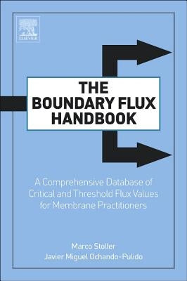 The Boundary Flux Handbook: A Comprehensive Database of Critical and Threshold Flux Values for Membrane Practitioners by Stoller, Marco