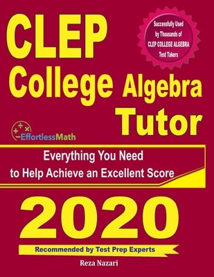 CLEP College Algebra Tutor: Everything You Need to Help Achieve an Excellent Score by Nazari, Reza