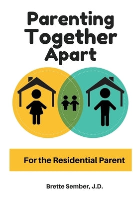 Parenting Together Apart: For the Residential Parent by Sember, Jd Brette