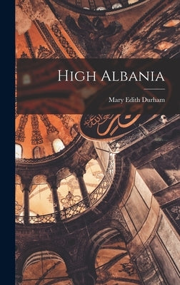 High Albania by Durham, Mary Edith 1863-1944