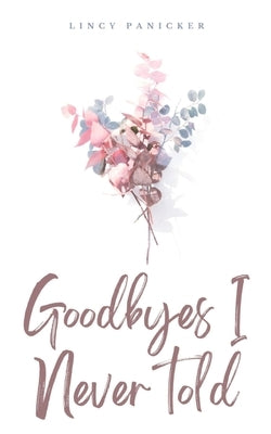Goodbyes I Never told by Panicker, Lincy