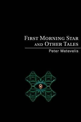 First Morning Star and Other Tales by Metevelis, Peter