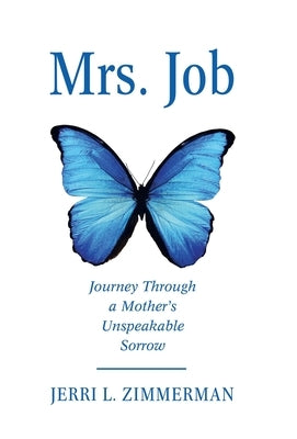 Mrs. Job: Journey Through a Mother's Unspeakable Sorrow by Zimmerman, Jerri
