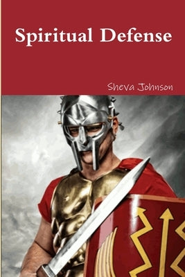 Spiritual Defense: How To Put on the Full Armor of God by Johnson, Sheva