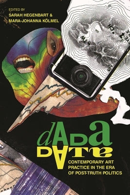 Dada Data: Contemporary Art Practice in the Era of Post-Truth Politics by Hegenbart, Sarah