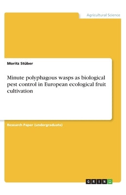 Minute polyphagous wasps as biological pest control in European ecological fruit cultivation by Stüber, Moritz