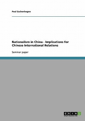 Nationalism in China - Implications for Chinese International Relations by Eschenhagen, Paul