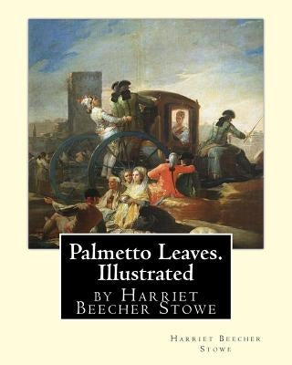 Palmetto Leaves. by Harriet Beecher Stowe, Illustrated (World's Classics) by Stowe, Harriet Beecher