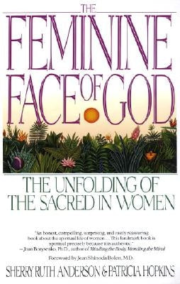 The Feminine Face of God: The Unfolding of the Sacred in Women by Anderson, Sherry Ruth
