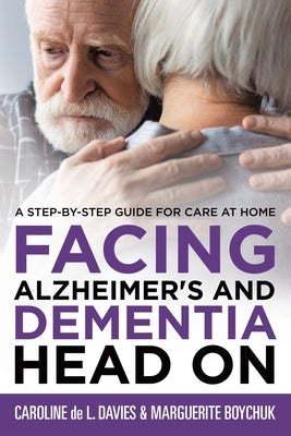 Facing Alzheimer's and Dementia Head On: A Step-by-Step Guide for Care at Home by Davies, Caroline de L.