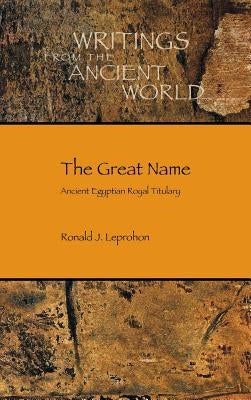 The Great Name: Ancient Egyptian Royal Titulary by Leprohon, Ronald J.