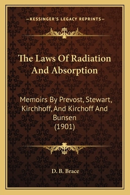 The Laws Of Radiation And Absorption: Memoirs By Prevost, Stewart, Kirchhoff, And Kirchoff And Bunsen (1901) by Brace, D. B.