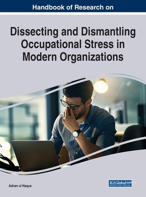 Handbook of Research on Dissecting and Dismantling Occupational Stress in Modern Organizations by Haque, Adnan Ul