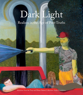Dark Light: Realism in the Age of Post-Truths: Selections from the Tony and Elham Salam? Collection-A?shti Foundation by Gioni, Massimiliano