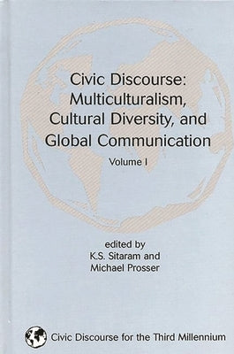 Civic Discourse: Multiculturalism, Cultural Diversity, and Global Communication, Volume 1 by Sitaram, K. S.