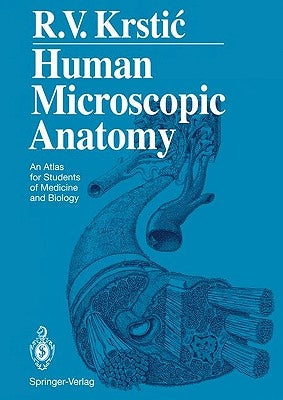 Human Microscopic Anatomy: An Atlas for Students of Medicine and Biology by Krstic, Radivoj V.
