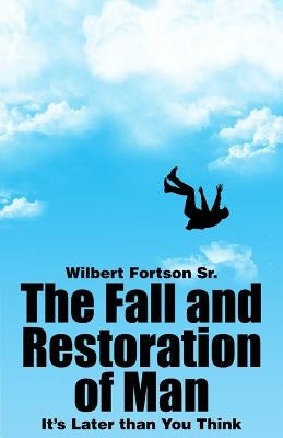 The Fall and Restoration of Man: It's Later than You Think by Fortson, Wilbert, Sr.