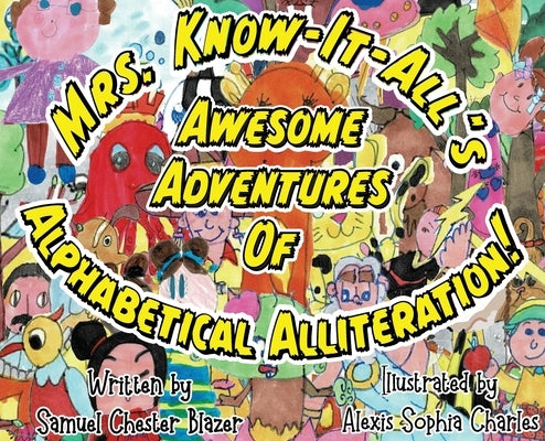 Mrs. Know-It-All's Awesome Adventures of Alphabetical Alliteration! by Blazer, Samuel Chester