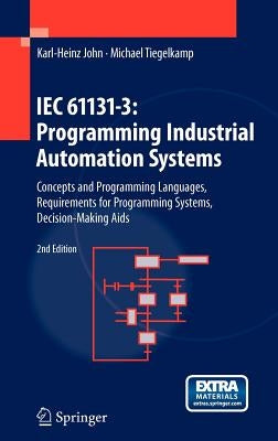 Iec 61131-3: Programming Industrial Automation Systems: Concepts and Programming Languages, Requirements for Programming Systems, Decision-Making AIDS by John, Karl Heinz