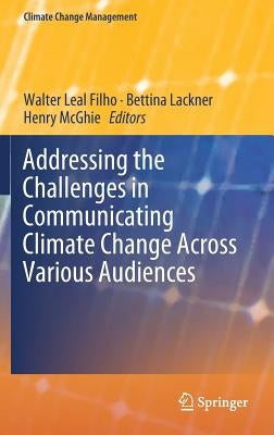 Addressing the Challenges in Communicating Climate Change Across Various Audiences by Leal Filho, Walter