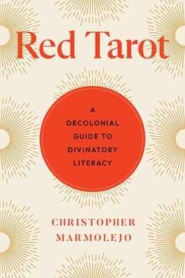 Red Tarot: A Decolonial Guide to Divinatory Literacy by Marmolejo, Christopher