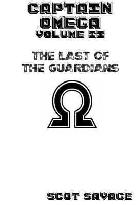 Captain Omega Volume 2: The Last of the Guardians by Savage, Scot