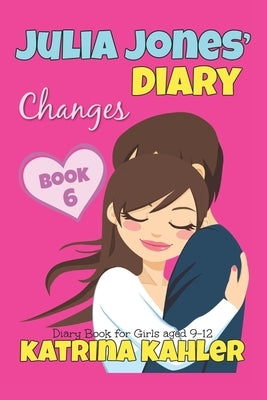 JULIA JONES' DIARY - Changes - Book 6 (Diary Book for Girls aged 9 - 12) by Kahler, Katrina