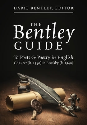 The Bentley Guide: To Poets & Poetry in English Chaucer (b. 1340) to Brodsky (b. 1940)Chaucer (b. 1340) to Brodsky (b. 1940) by Bentley, Daril