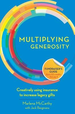 Multiplying Generosity: Creatively using insurance to increase legacy gifts by Bergmans, Jack