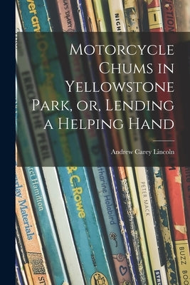 Motorcycle Chums in Yellowstone Park, or, Lending a Helping Hand by Lincoln, Andrew Carey