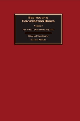 Beethoven's Conversation Books: Volume 3: Nos. 17 to 31 (May 1822 to May 1823) by Albrecht, Theodore