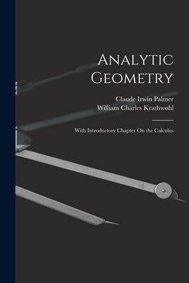 Analytic Geometry: With Introductory Chapter On the Calculus by Palmer, Claude Irwin