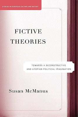 Fictive Theories: Towards a Deconstructive and Utopian Political Imagination by McManus, S.