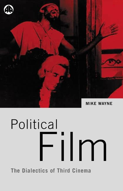 Political Film: The Dialectics Of Third Cinema by Wayne, Mike